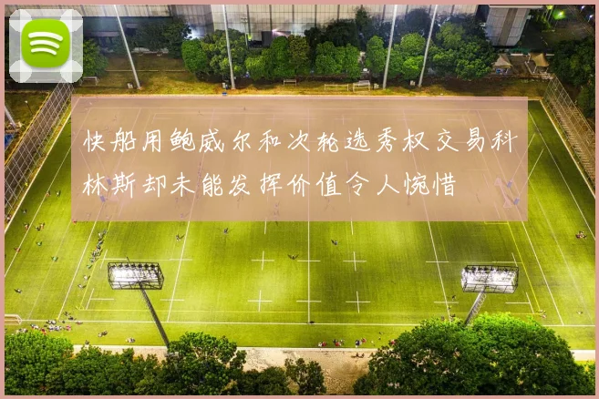快船用鲍威尔和次轮选秀权交易科林斯却未能发挥价值令人惋惜