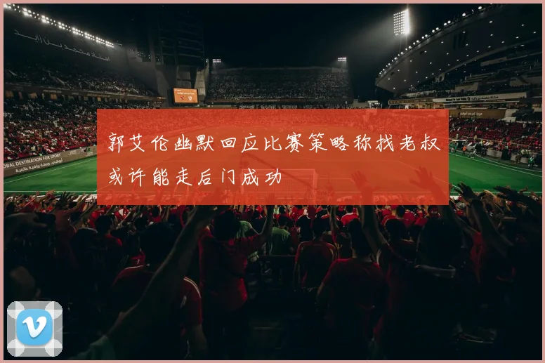 郭艾伦幽默回应比赛策略称找老叔或许能走后门成功