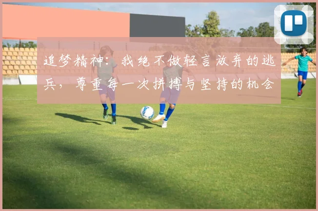 追梦精神：我绝不做轻言放弃的逃兵，尊重每一次拼搏与坚持的机会