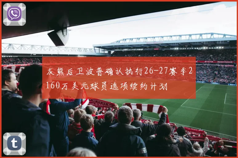 灰熊后卫波普确认执行26-27赛季2160万美元球员选项续约计划