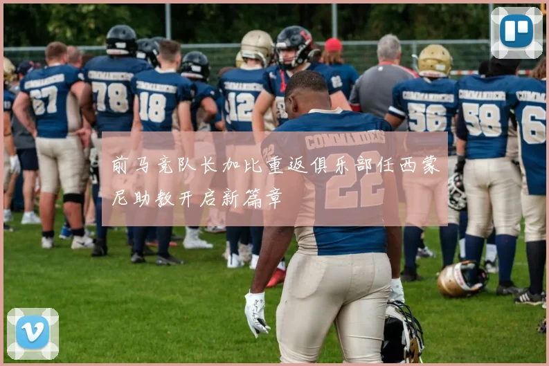 前马竞队长加比重返俱乐部任西蒙尼助教开启新篇章